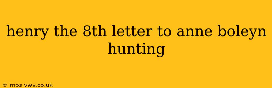 henry the 8th letter to anne boleyn hunting