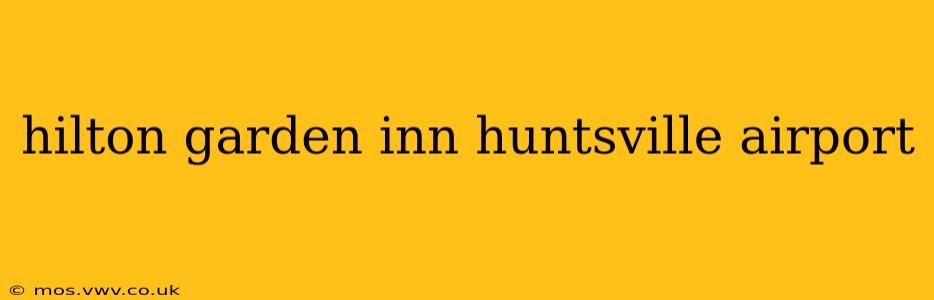 hilton garden inn huntsville airport