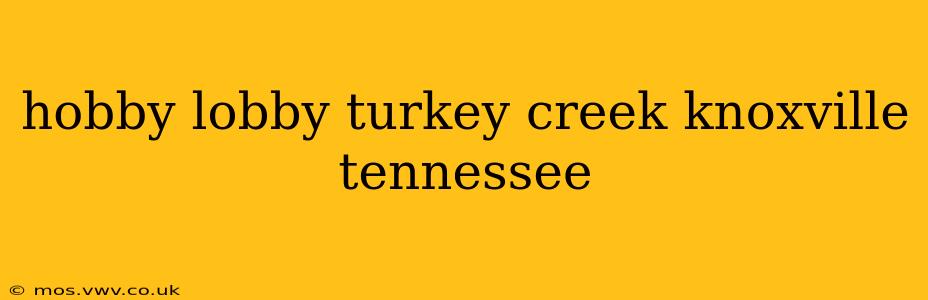 hobby lobby turkey creek knoxville tennessee