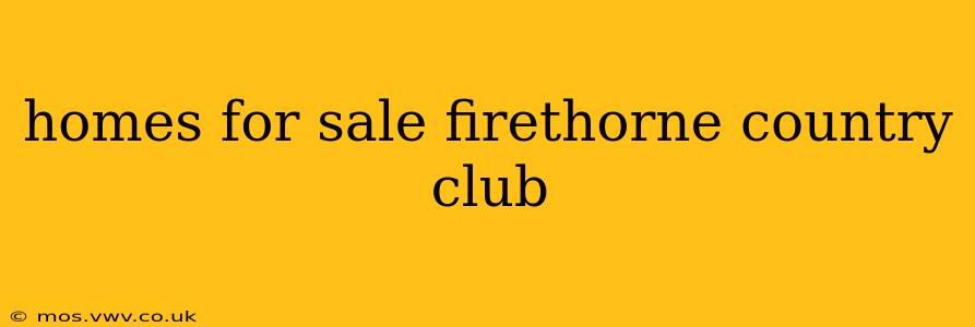 homes for sale firethorne country club