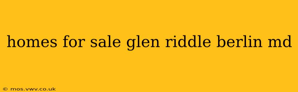 homes for sale glen riddle berlin md