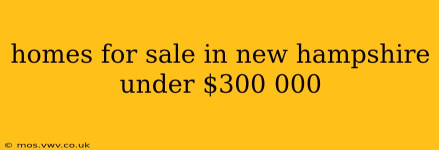 homes for sale in new hampshire under $300 000