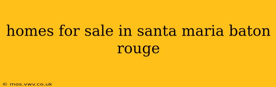 homes for sale in santa maria baton rouge