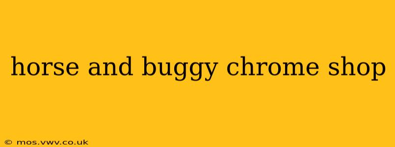 horse and buggy chrome shop