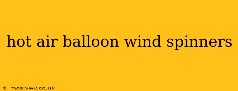 hot air balloon wind spinners
