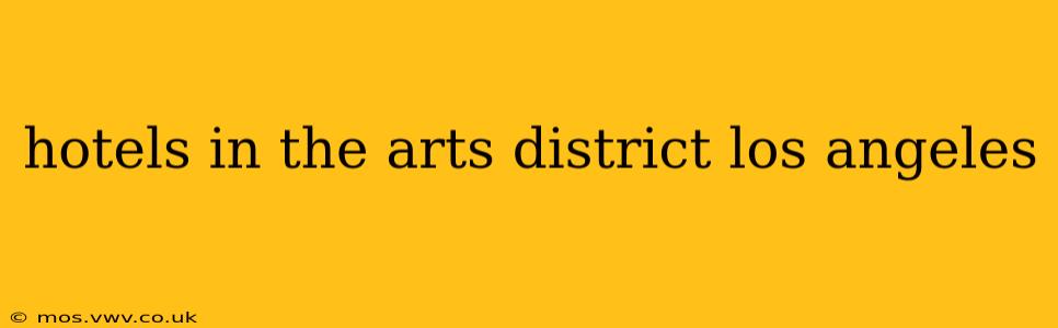 hotels in the arts district los angeles