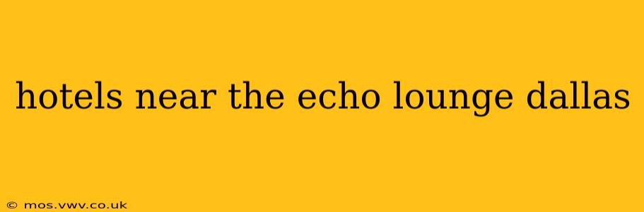 hotels near the echo lounge dallas