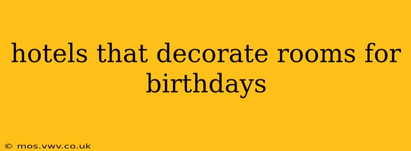 hotels that decorate rooms for birthdays