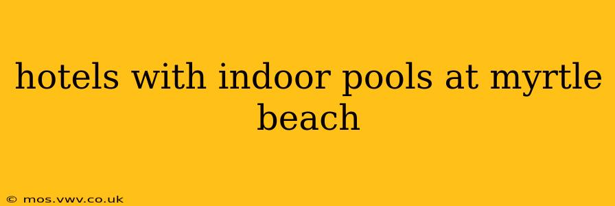 hotels with indoor pools at myrtle beach
