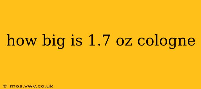 how big is 1.7 oz cologne