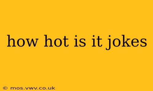 how hot is it jokes
