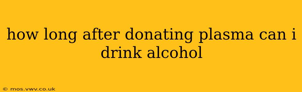 how long after donating plasma can i drink alcohol