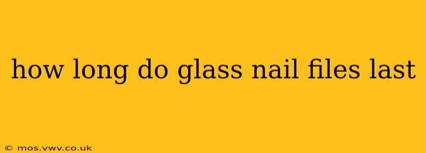how long do glass nail files last