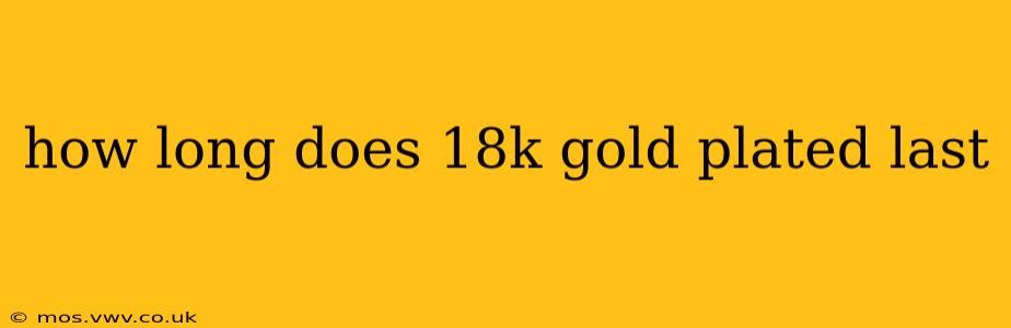 how long does 18k gold plated last