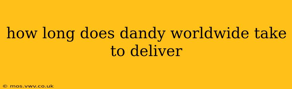 how long does dandy worldwide take to deliver