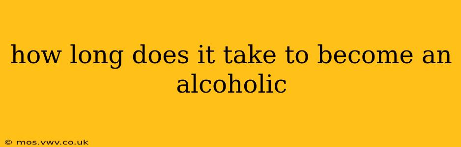 how long does it take to become an alcoholic