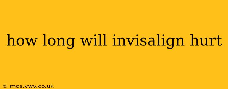 how long will invisalign hurt