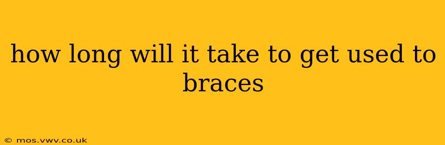 how long will it take to get used to braces