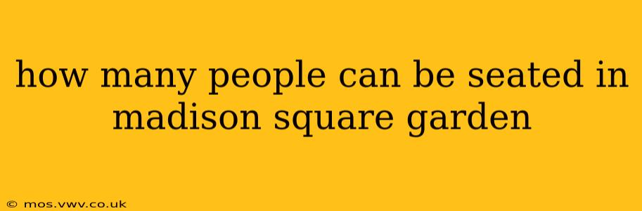 how many people can be seated in madison square garden