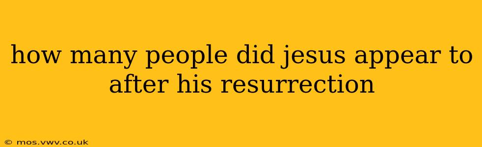 how many people did jesus appear to after his resurrection