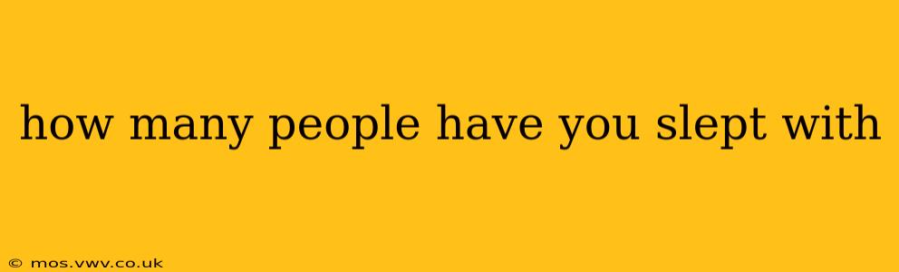 how many people have you slept with how many people have you slept with