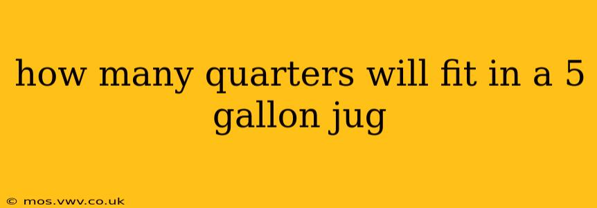 how many quarters will fit in a 5 gallon jug