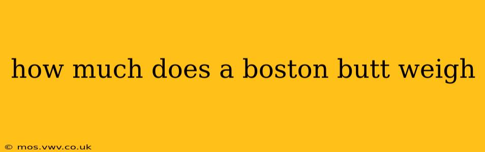 how much does a boston butt weigh