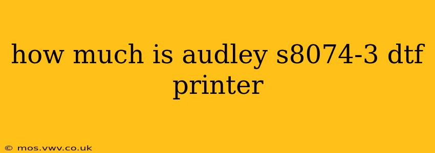 how much is audley s8074-3 dtf printer