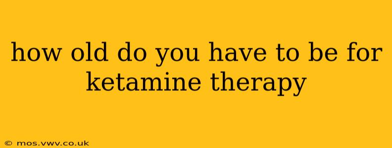 how old do you have to be for ketamine therapy