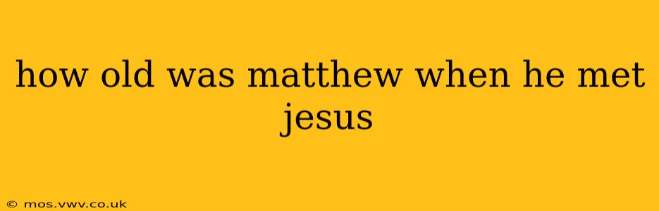 how old was matthew when he met jesus