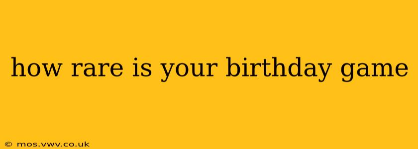 how rare is your birthday game