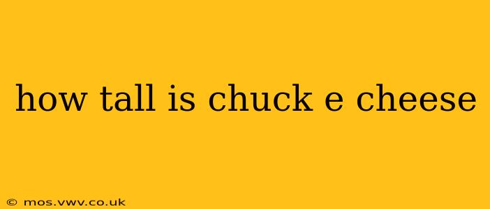 how tall is chuck e cheese