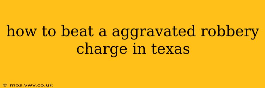how to beat a aggravated robbery charge in texas