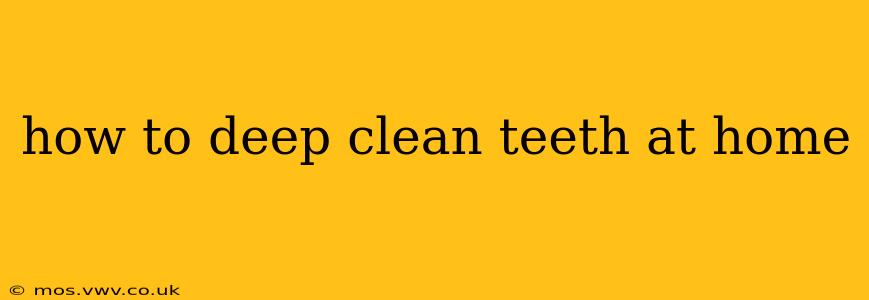 how to deep clean teeth at home