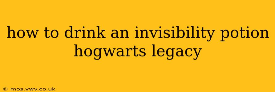 how to drink an invisibility potion hogwarts legacy