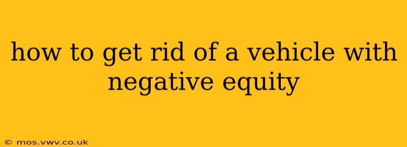 how to get rid of a vehicle with negative equity