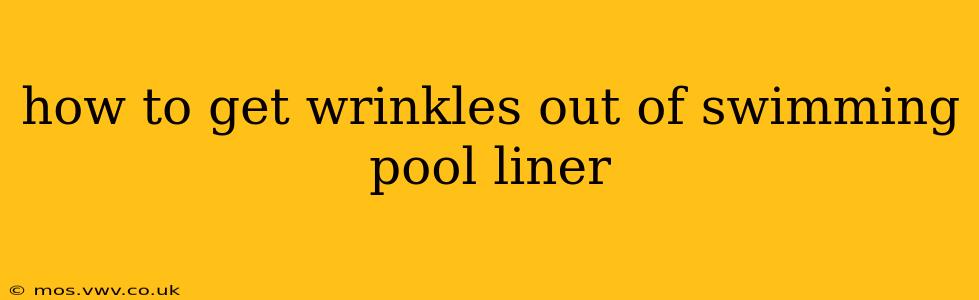 how to get wrinkles out of swimming pool liner