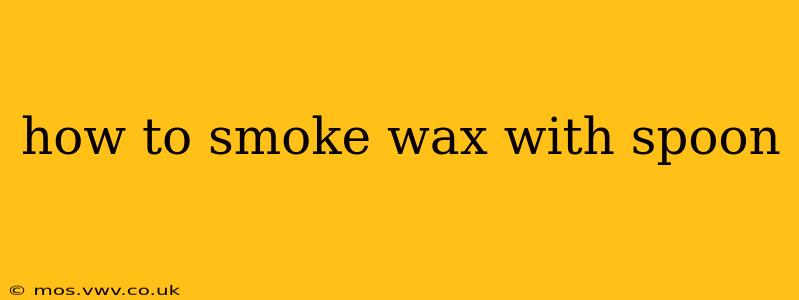 how to smoke wax with spoon