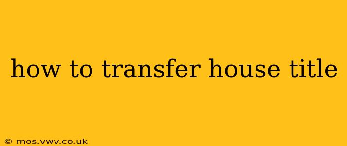 how to transfer house title