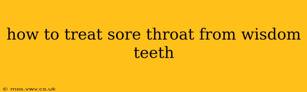how to treat sore throat from wisdom teeth