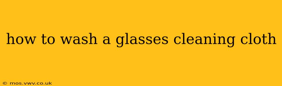 how to wash a glasses cleaning cloth
