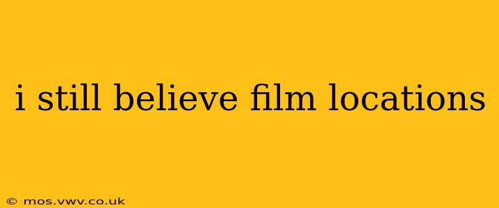 i still believe film locations
