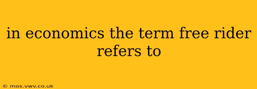 in economics the term free rider refers to