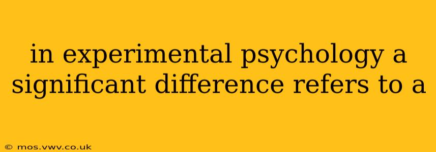 in experimental psychology a significant difference refers to a