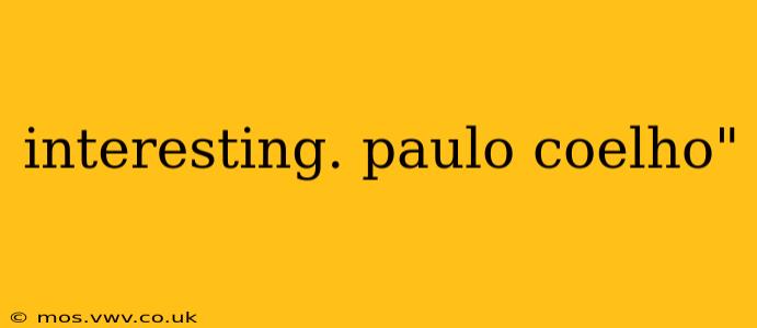 interesting. paulo coelho"