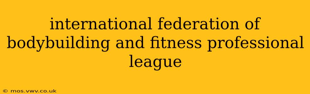 international federation of bodybuilding and fitness professional league