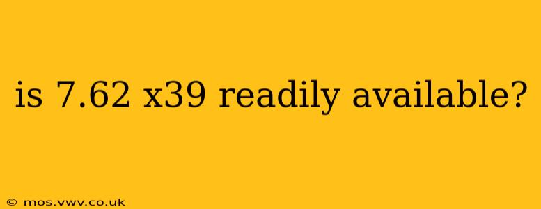 is 7.62 x39 readily available?