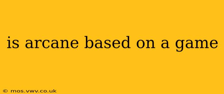 is arcane based on a game