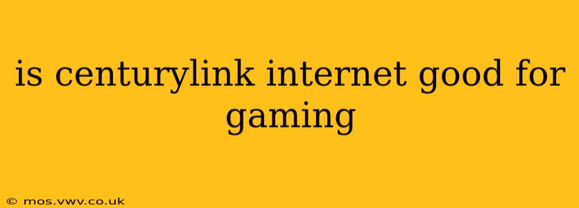 is centurylink internet good for gaming