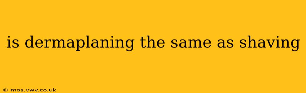 is dermaplaning the same as shaving